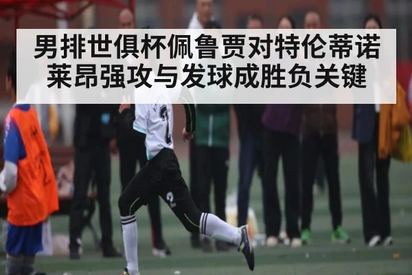 男排世俱杯佩鲁贾对特伦蒂诺莱昂强攻与发球成胜负关键 - Leyu